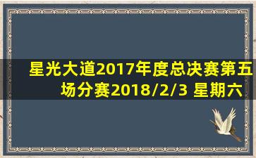 星光大道2017年度总决赛第五场分赛2018/2/3 星期六